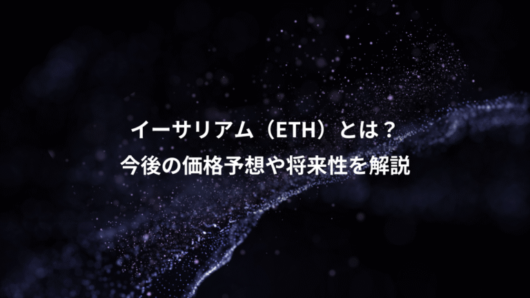イーサリアム(ETH)とは?、今後の価格予想や将来性を解説