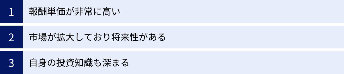 報酬単価が非常に高い、市場が拡大しており将来性がある、自身の投資知識も深まる