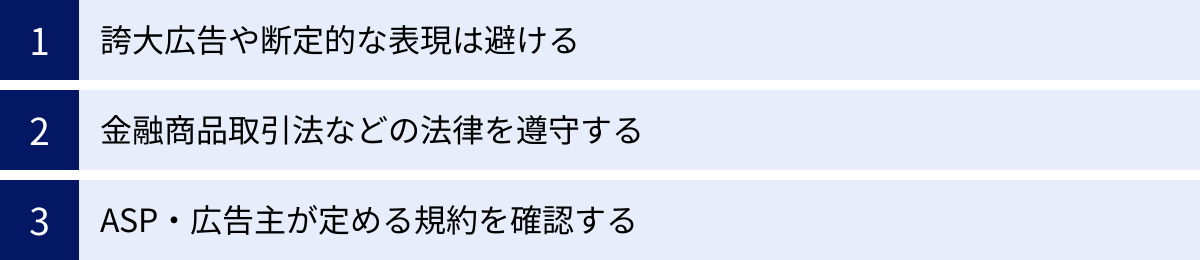 誇大広告や断定的な表現は避ける、金融商品取引法などの法律を遵守する、ASP・広告主が定める規約を確認する