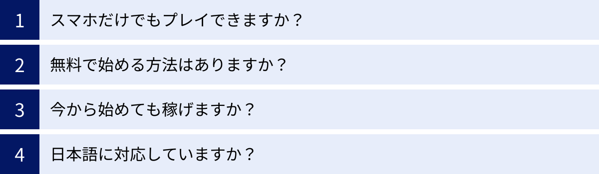 スマホだけでもプレイできますか？、無料で始める方法はありますか？、今から始めても稼げますか？、日本語に対応していますか？