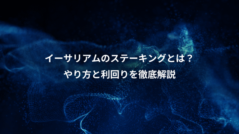 イーサリアムのステーキングとは?、やり方と利回りを徹底解説
