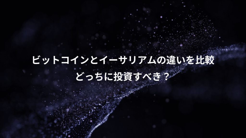 ビットコインとイーサリアムの違いを比較、どっちに投資すべき？