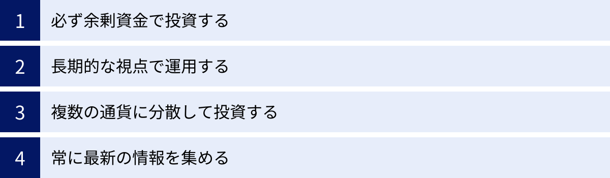 必ず余剰資金で投資する、長期的な視点で運用する、複数の通貨に分散して投資する、常に最新の情報を集める