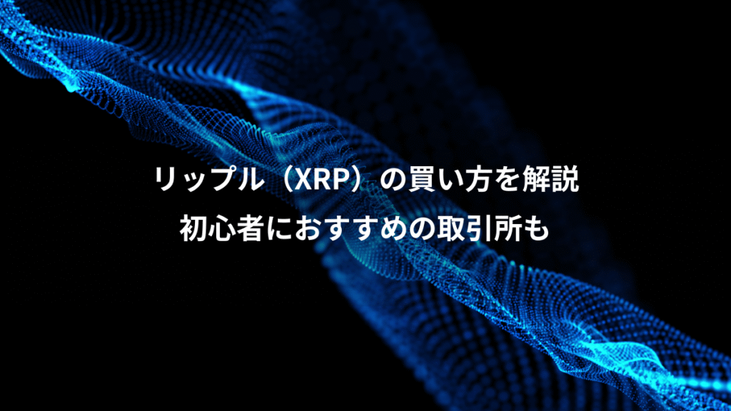 リップル（XRP）の買い方を解説、初心者におすすめの取引所も