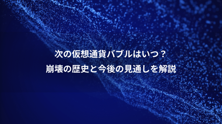 次の仮想通貨バブルはいつ?、崩壊の歴史と今後の見通しを解説