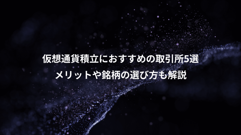仮想通貨積立におすすめの取引所5選、メリットや銘柄の選び方も解説