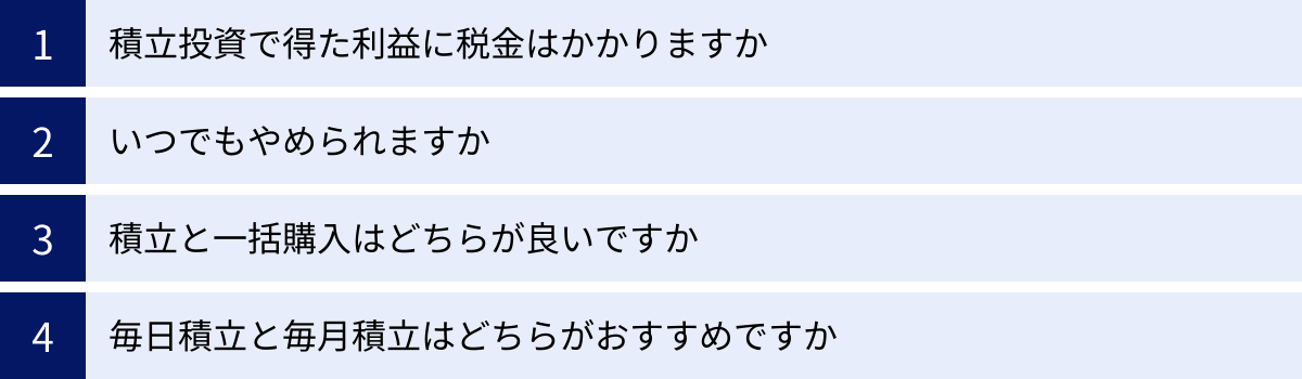 積立投資で得た利益に税金はかかりますか、いつでもやめられますか、積立と一括購入はどちらが良いですか、毎日積立と毎月積立はどちらがおすすめですか