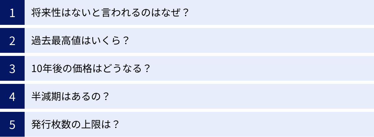 将来性はないと言われるのはなぜ？、過去最高値はいくら？、10年後の価格はどうなる？、半減期はあるの？、発行枚数の上限は？