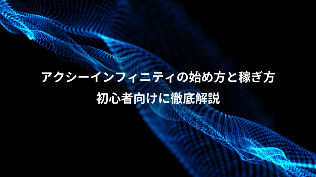 アクシーインフィニティの始め方と稼ぎ方、初心者向けに徹底解説