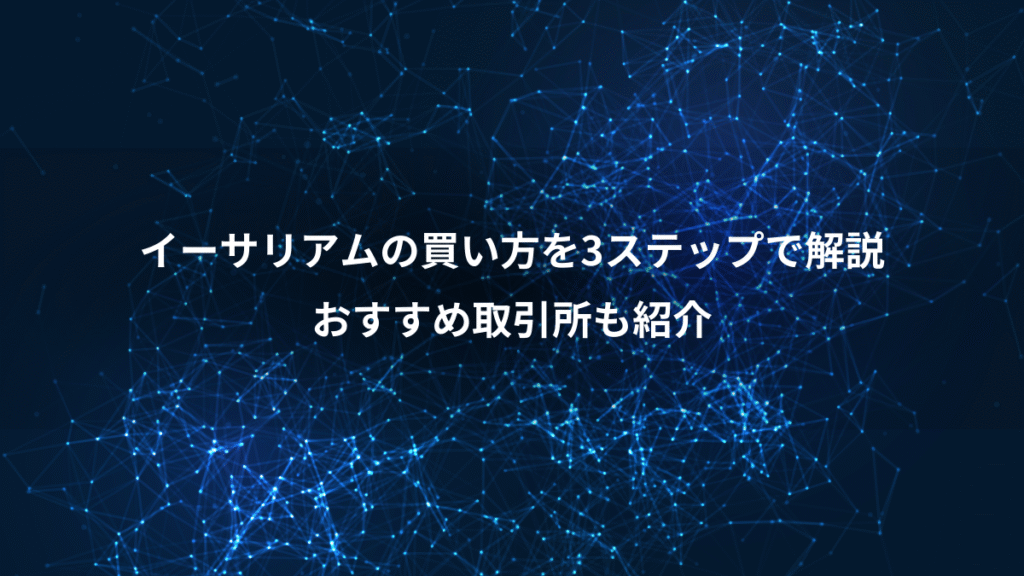 イーサリアムの買い方を3ステップで解説、おすすめ取引所も紹介